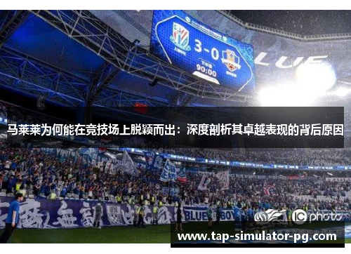 马莱莱为何能在竞技场上脱颖而出：深度剖析其卓越表现的背后原因