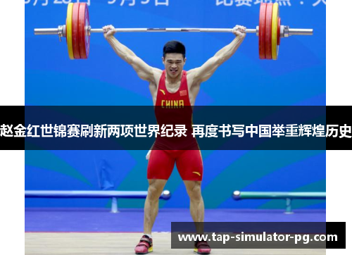 赵金红世锦赛刷新两项世界纪录 再度书写中国举重辉煌历史