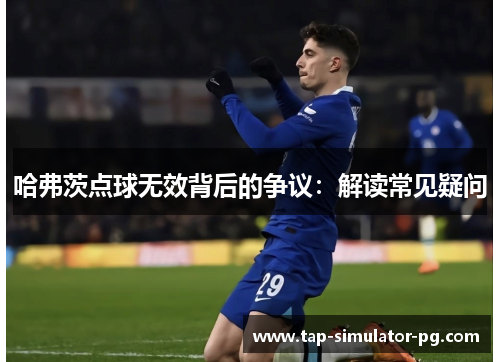 哈弗茨点球无效背后的争议：解读常见疑问