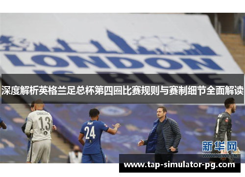 深度解析英格兰足总杯第四圈比赛规则与赛制细节全面解读