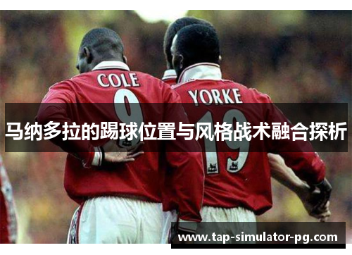 马纳多拉的踢球位置与风格战术融合探析