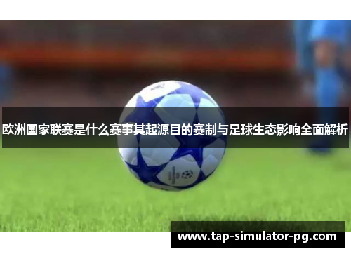 欧洲国家联赛是什么赛事其起源目的赛制与足球生态影响全面解析