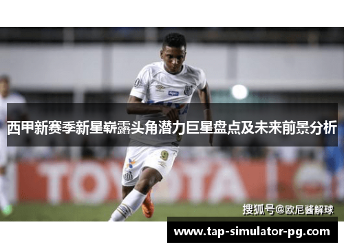 西甲新赛季新星崭露头角潜力巨星盘点及未来前景分析